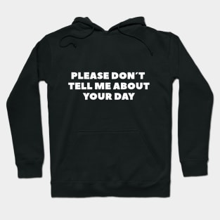 Please don´t tell me about Your day Hoodie